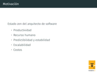 Motivación
Estado zen del arquitecto de software
• Productividad
• Recurso humano
• Predictibilidad y estabilidad
• Escalabilidad
• Costos
6
 