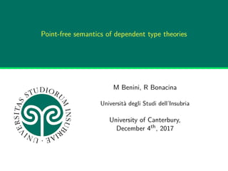 Point-free semantics of dependent type theories
M Benini, R Bonacina
Università degli Studi dell’Insubria
University of Canterbury,
December 4th, 2017
 