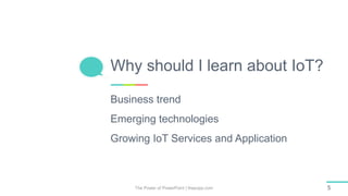 Business trend
Emerging technologies
Growing IoT Services and Application
Why should I learn about IoT?
The Power of PowerPoint | thepopp.com 5
 