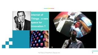 The Power of PowerPoint | thepopp.com 8
Internet of
Things : a new
space for
innovation ?
 