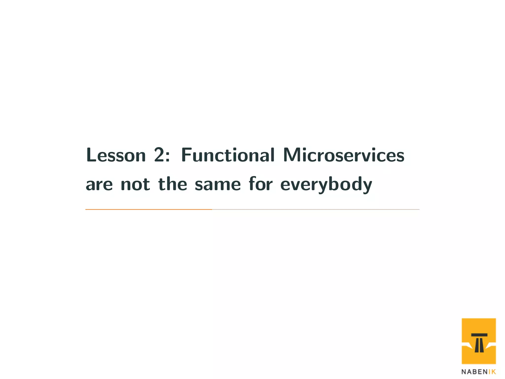 Lesson 2: Functional Microservices are not the same for everybody 