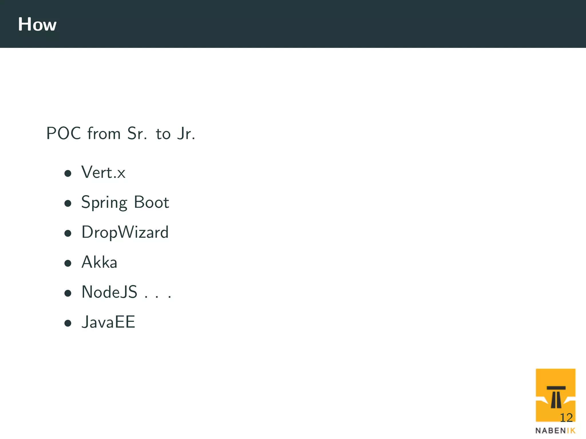How POC from Sr. to Jr. • Vert.x • Spring Boot • DropWizard • Akka • NodeJS . . . • JavaEE 12 
