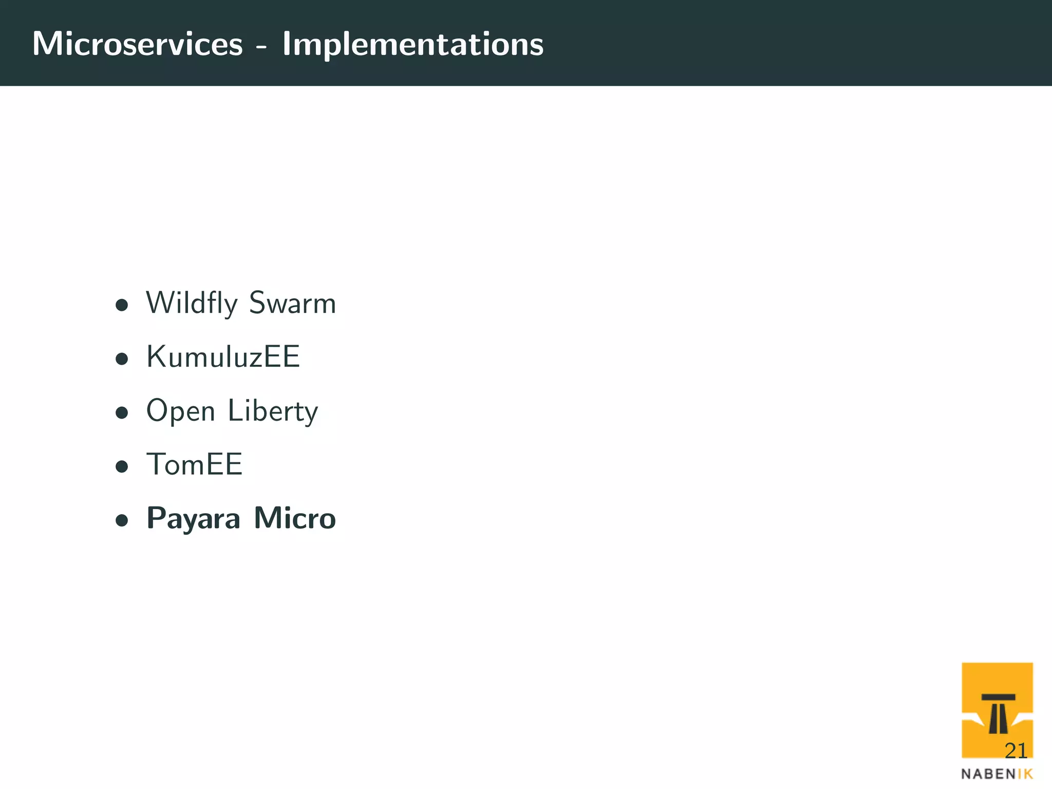 Microservices - Implementations • Wildﬂy Swarm • KumuluzEE • Open Liberty • TomEE • Payara Micro 21 