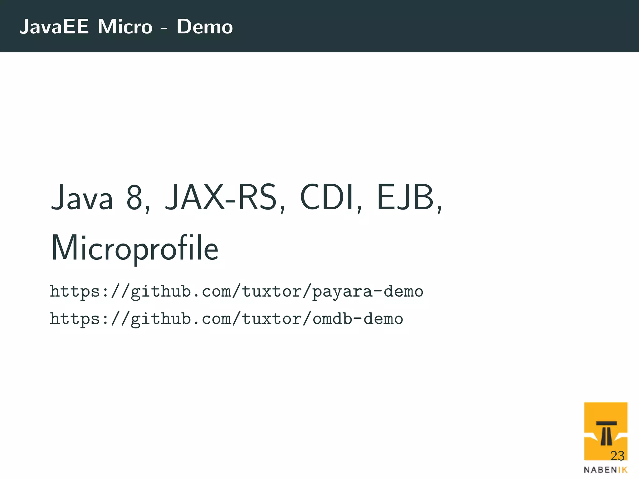 JavaEE Micro - Demo Java 8, JAX-RS, CDI, EJB, Microproﬁle https://github.com/tuxtor/payara-demo https://github.com/tuxtor/omdb-demo 23 