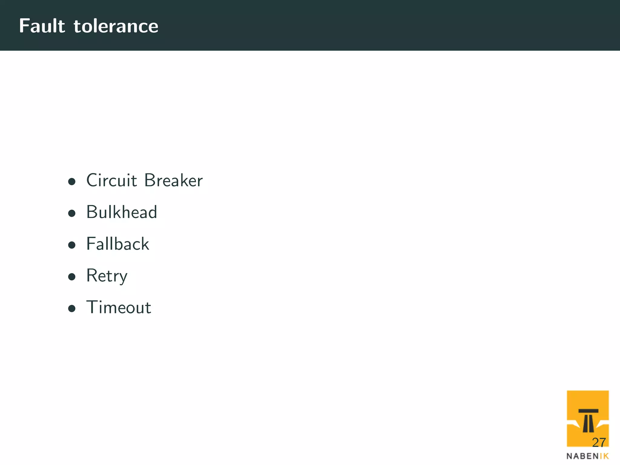 Fault tolerance • Circuit Breaker • Bulkhead • Fallback • Retry • Timeout 27 