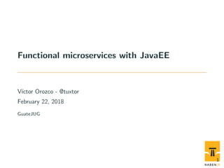 Functional microservices with JavaEE
V´ıctor Orozco - @tuxtor
February 22, 2018
GuateJUG
1
 