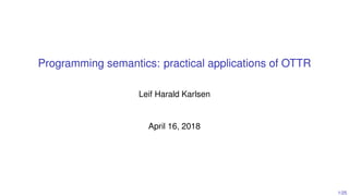 1/25
Programming semantics: practical applications of OTTR
Leif Harald Karlsen
April 16, 2018
 