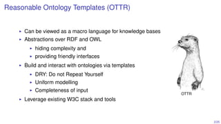 2/25
Reasonable Ontology Templates (OTTR)
Can be viewed as a macro language for knowledge bases
Abstractions over RDF and ...