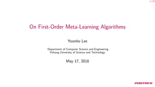 1 / 22
On First-Order Meta-Learning Algorithms
Yoonho Lee
Department of Computer Science and Engineering
Pohang University of Science and Technology
May 17, 2018
 