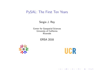 PySAL: The First Ten Years
Sergio J. Rey
Center for Geospatial Sciences
University of California
Riverside
ERSA 2018
 