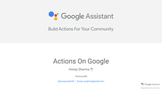 Actions On Google
Honey Sharma 🍯
TechnoJAM
@honeycoder96 | honey.singhroi@gmail.com
 