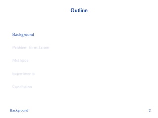 Outline
Background
Problem formulation
Methods
Experiments
Conclusion
Background 2
 
