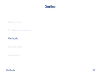 Outline
Background
Problem formulation
Methods
Experiments
Conclusion
Methods 27
 