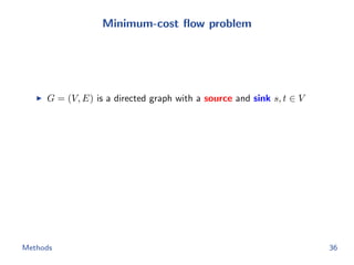Minimum-cost ﬂow problem
G = (V, E) is a directed graph with a source and sink s, t ∈ V
Methods 36
 