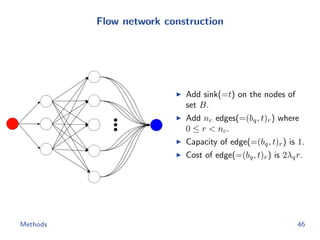 Flow network construction
Add sink(=t) on the nodes of
set B.
Add nc edges(=(bq, t)r) where
0 ≤ r < nc.
Capacity of edge(=(bq, t)r) is 1.
Cost of edge(=(bq, t)r) is 2λqr.
Methods 46
 