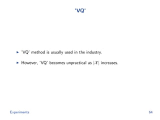 ’VQ’
’VQ’ method is usually used in the industry.
However, ’VQ’ becomes unpractical as |X| increases.
Experiments 64
 