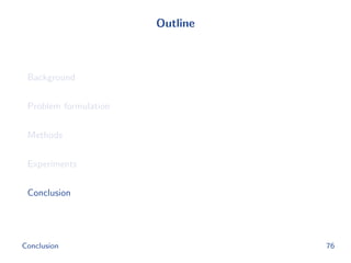 Outline
Background
Problem formulation
Methods
Experiments
Conclusion
Conclusion 76
 