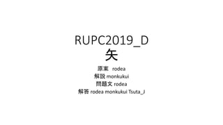 RUPC2019_D
矢
原案 rodea
解説 monkukui
問題文 rodea
解答 rodea monkukui Tsuta_J
 