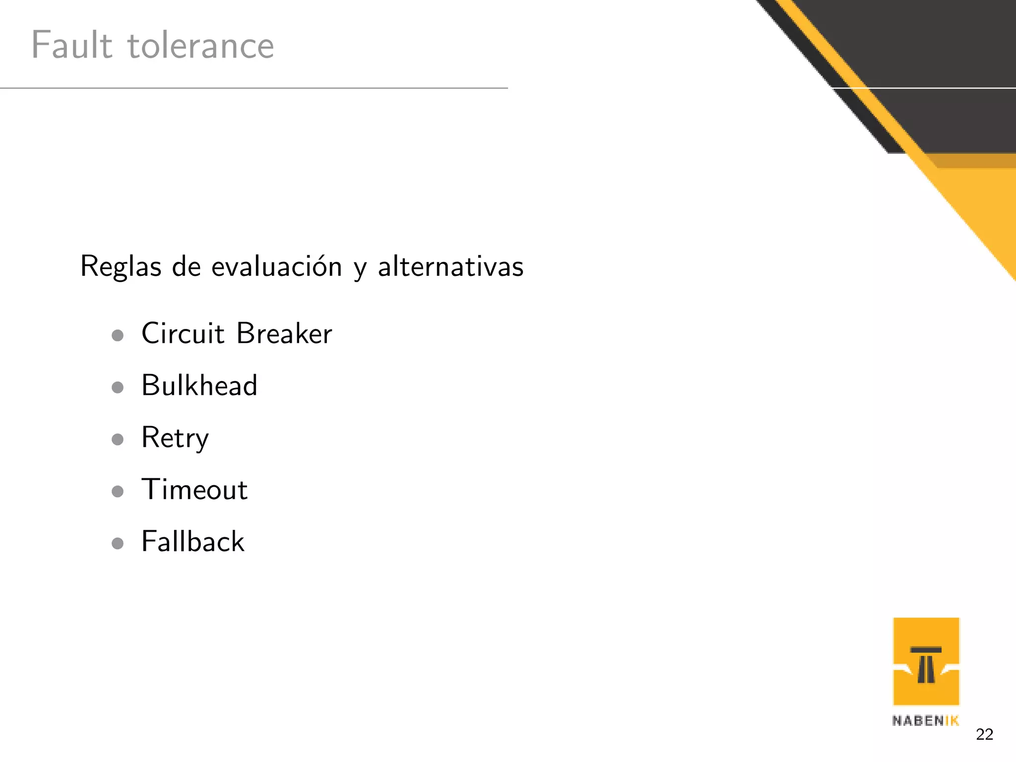 Fault tolerance
Reglas de evaluaci´on y alternativas
• Circuit Breaker
• Bulkhead
• Retry
• Timeout
• Fallback
22
 