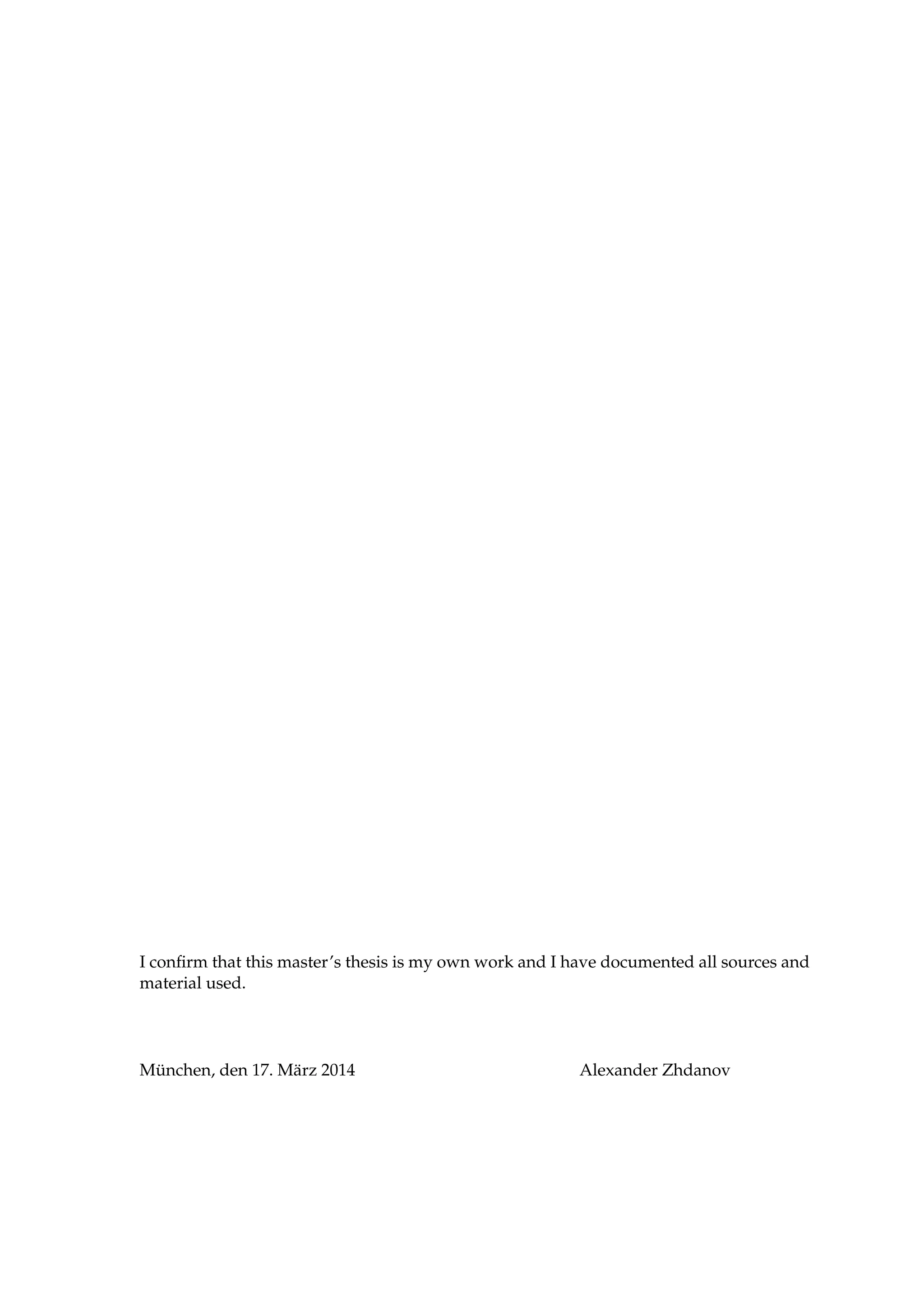 I conﬁrm that this master’s thesis is my own work and I have documented all sources and
material used.
M¨unchen, den 17. M¨arz 2014 Alexander Zhdanov
 