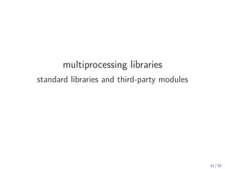 multiprocessing libraries
standard libraries and third-party modules
11 / 32
 