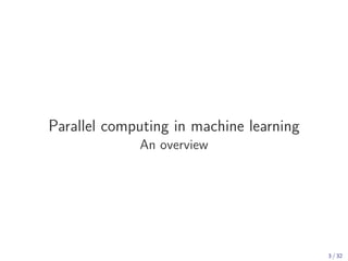Parallel computing in machine learning
An overview
3 / 32
 