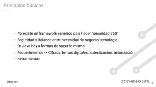 Principios básicos
• No existe un framework generico para hacer ”seguridad 360”
• Seguridad = Balance entre necesidad de n...