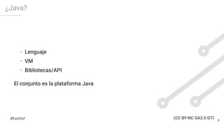 ¿Java?
• Lenguaje
• VM
• Bibliotecas/API
El conjunto es la plataforma Java
3
 