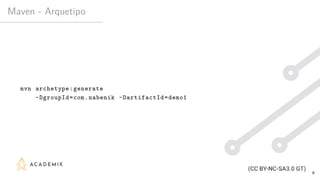 Maven - Arquetipo
mvn archetype:generate
-DgroupId=com.nabenik -DartifactId=demo1
9
 