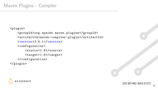Maven Plugins - Compiler
<plugin>
<groupId>org.apache.maven.plugins</groupId>
<artifactId>maven-compiler -plugin</artifactId>
<version>3.6.1</version>
<configuration>
<source>1.8</source>
<target>1.8</target>
</configuration>
</plugin>
21
 