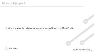 Maven - Ejemplo 4
Utilice el starter de Helidon para generar una API web con MicroProfile
25
 
