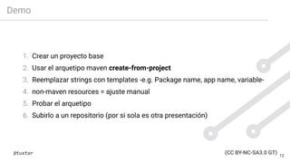 Demo
1. Crear un proyecto base
2. Usar el arquetipo maven create-from-project
3. Reemplazar strings con templates -e.g. Pa...