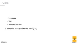 ¿Java?
• Lenguaje
• VM
• Bibliotecas/API
El conjunto es la plataforma Java (TM)
3
 