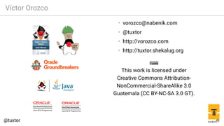 Víctor Orozco
• vorozco@nabenik.com
• @tuxtor
• http://vorozco.com
• http://tuxtor.shekalug.org
This work is licensed under
Creative Commons Attribution-
NonCommercial-ShareAlike 3.0
Guatemala (CC BY-NC-SA 3.0 GT).
49
 