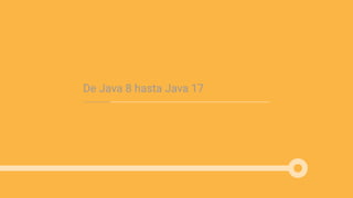 De Java 8 hasta Java 17
 