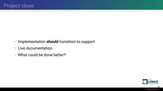 Project close
• Implementation should transition to support
• Live documentation
• What could be done better?
19
 