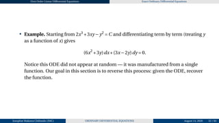 First Order Linear Differential Equations Exact Ordinary Differential Equations
• Example. Starting from 2x3
+3xy −y2
= C and differentiating term by term (treating y
as a function of x) gives
(6x2
+3y)dx+(3x−2y)dy = 0.
Notice this ODE did not appear at random — it was manufactured from a single
function. Our goal in this section is to reverse this process: given the ODE, recover
the function.
Josophat Makawa Chifundo (JMC) ORDINARY DIFFERENTIAL EQUATIONS August 14, 2026 32 / 84
 