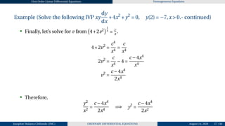 First Order Linear Differential Equations Homogeneous Equations
Example (Solve the following IVP xy
dy
dx
+4x2
+y2
= 0, y(2) = −7,x > 0.- continued)
• Finally, let’s solve for v from
¡
4+2v2
¢1
4
= c
x .
4+2v2
=
c4
x4
=
c
x4
2v2
=
c
x4
−4 =
c −4x4
x4
v2
=
c −4x4
2x4
• Therefore,
y2
x2
=
c −4x4
2x4
=⇒ y2
=
c −4x4
2x2
Josophat Makawa Chifundo (JMC) ORDINARY DIFFERENTIAL EQUATIONS August 14, 2026 57 / 84
 