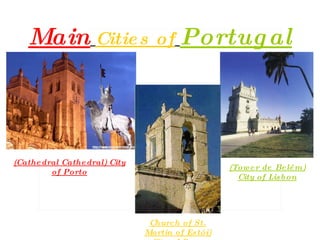 Main   Cities of   Portugal (Cathedral Cathedral) City of Porto (Tower de Belém) City of Lisbon Church of St. Martin of Estói) City of Faro   