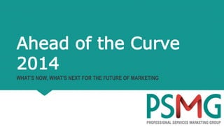 Ahead of the Curve 
2014 
WHAT’S NOW, WHAT’S NEXT FOR THE FUTURE OF MARKETING 
 