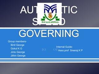  
Group members-
Binil George
Gokul K G
Jinto George
Jithin George
Internal Guide-
Asso.prof Sreeraj K P
Mangalam college of engineering
ECE dept
 