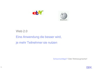 Web 2.0 Eine Anwendung die besser wird, je mehr Teilnehmer sie nutzen Schaumschläger?  Oder Werkzeugmacher! 