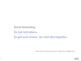Social Networking Du bist nicht alleine.  Es gibt auch andere, die nicht alles begreifen. Neue Art der Zusammenarbeit?  Oder dot.com Blase 2.0? 