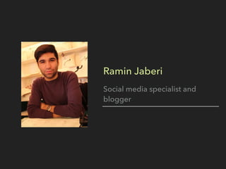 Ramin Jaberi
Social media specialist and
blogger
 