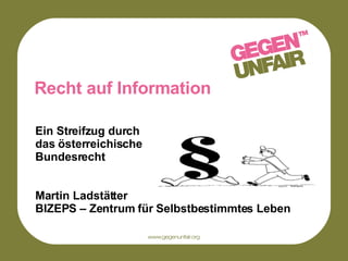 Recht auf Information Ein Streifzug durch  das österreichische  Bundesrecht Martin Ladstätter BIZEPS – Zentrum für Selbstbestimmtes Leben 