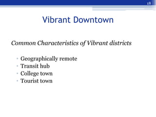 18



             Vibrant Downtown

Common Characteristics of Vibrant districts

 •   Geographically remote
 •   Transit ...