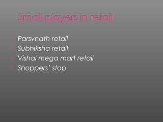 Parsvnath retail
 Subhiksha retail
 Vishal mega mart retail
 Shoppers’ stop
 