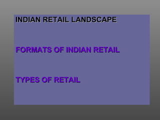 INDIAN RETAIL LANDSCAPEINDIAN RETAIL LANDSCAPE
FORMATS OF INDIAN RETAILFORMATS OF INDIAN RETAIL
TYPES OF RETAILTYPES OF RETAIL
 