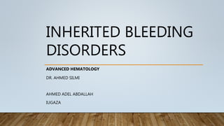 INHERITED BLEEDING
DISORDERS
ADVANCED HEMATOLOGY
DR. AHMED SILMI
AHMED ADEL ABDALLAH
IUGAZA
 