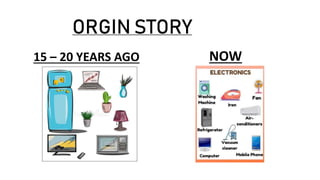 ORGIN STORY
15 – 20 YEARS AGO NOW
 